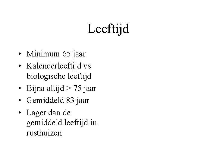 Leeftijd • Minimum 65 jaar • Kalenderleeftijd vs biologische leeftijd • Bijna altijd >