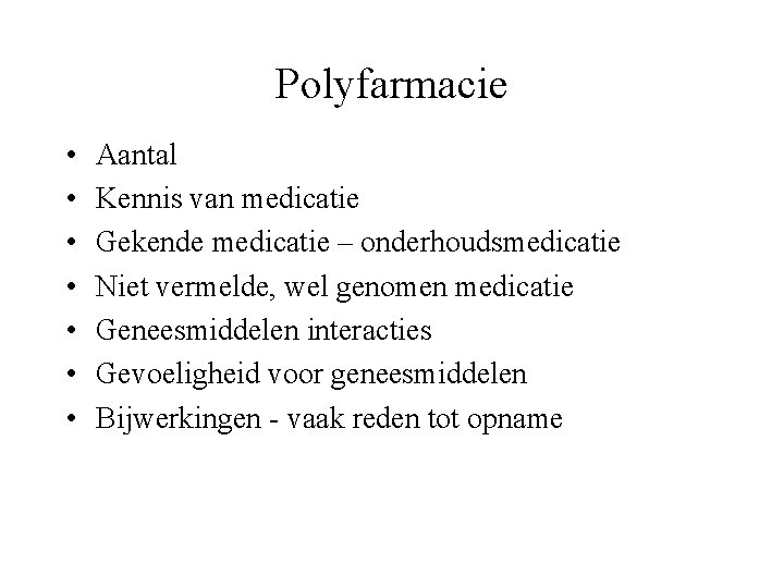 Polyfarmacie • • Aantal Kennis van medicatie Gekende medicatie – onderhoudsmedicatie Niet vermelde, wel