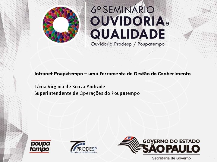 Intranet Poupatempo – uma Ferramenta de Gestão do Conhecimento Tânia Virginia de Souza Andrade