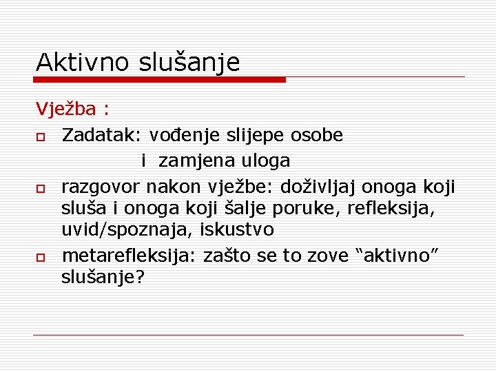 Aktivno slušanje Vježba : o Zadatak: vođenje slijepe osobe i zamjena uloga o razgovor