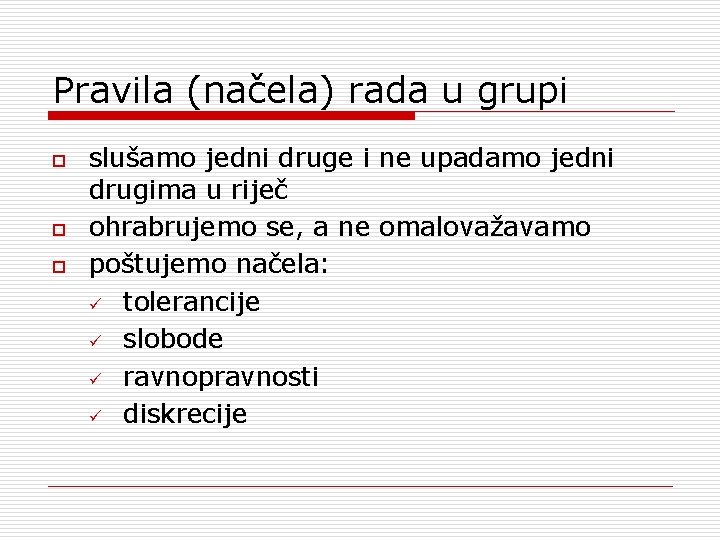 Pravila (načela) rada u grupi o o o slušamo jedni druge i ne upadamo