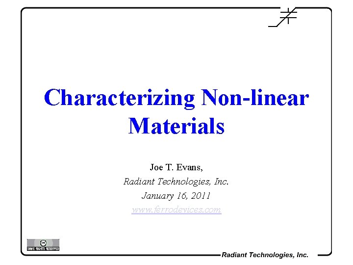 Characterizing Non-linear Materials Joe T. Evans, Radiant Technologies, Inc. January 16, 2011 www. ferrodevices.