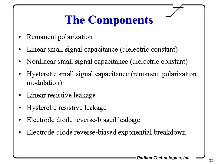 The Components • Remanent polarization • Linear small signal capacitance (dielectric constant) • Nonlinear