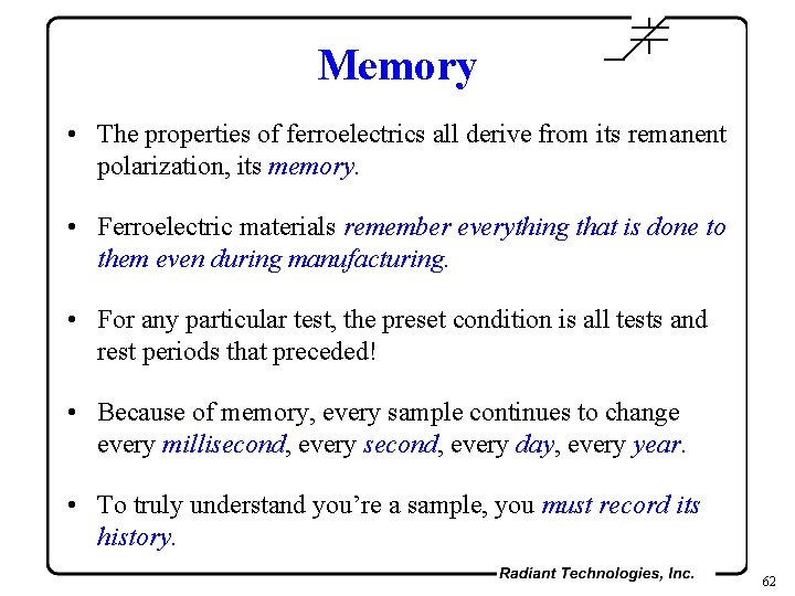 Memory • The properties of ferroelectrics all derive from its remanent polarization, its memory.