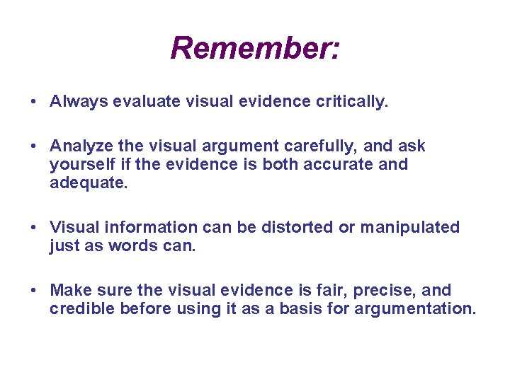 Remember: • Always evaluate visual evidence critically. • Analyze the visual argument carefully, and