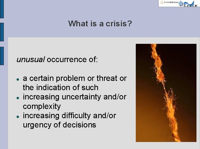 What is a crisis? unusual occurrence of: a certain problem or threat or the