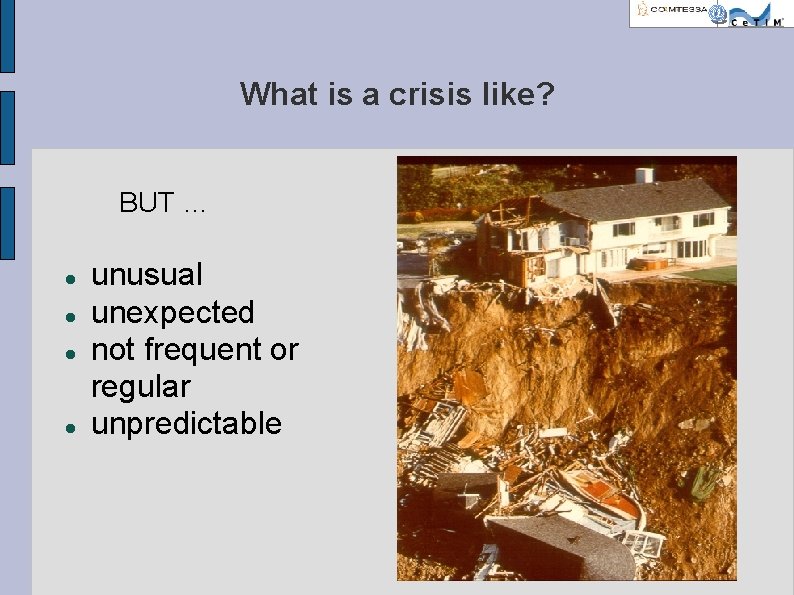 What is a crisis like? BUT … unusual unexpected not frequent or regular unpredictable