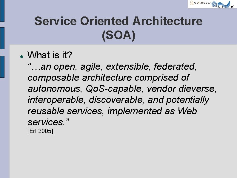 Service Oriented Architecture (SOA) What is it? “…an open, agile, extensible, federated, composable architecture