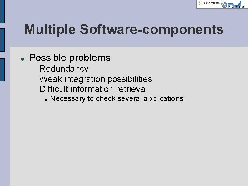 Multiple Software-components Possible problems: Redundancy Weak integration possibilities Difficult information retrieval Necessary to check