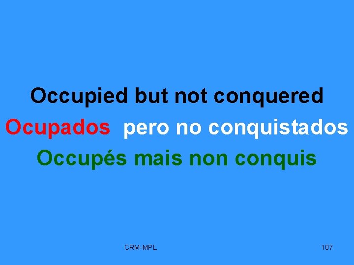 Occupied but not conquered Ocupados pero no conquistados Occupés mais non conquis CRM-MPL 107