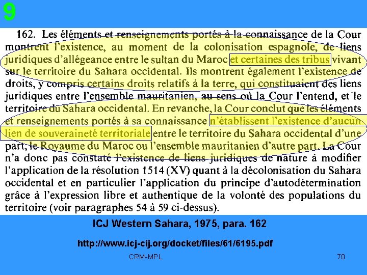 9 ICJ Western Sahara, 1975, para. 162 http: //www. icj-cij. org/docket/files/61/6195. pdf CRM-MPL 70