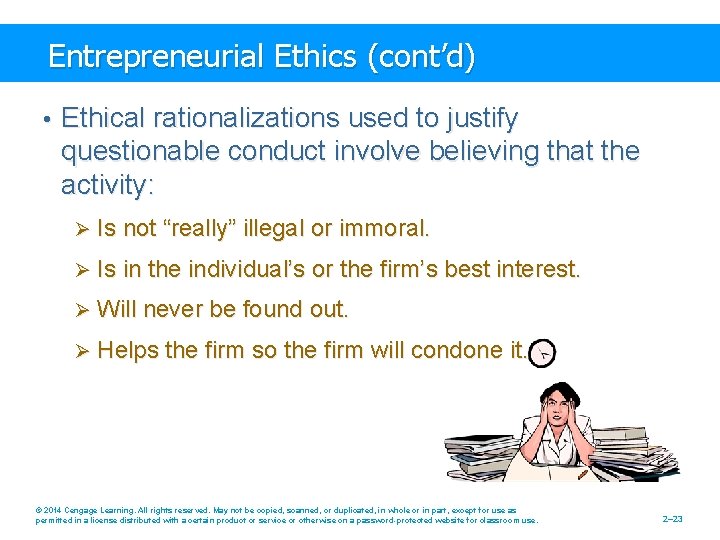 Entrepreneurial Ethics (cont’d) • Ethical rationalizations used to justify questionable conduct involve believing that