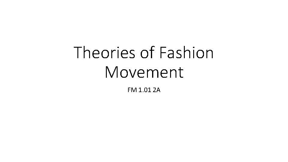 Theories of Fashion Movement FM 1. 01 2 A 