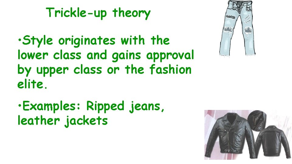 Trickle-up theory • Style originates with the lower class and gains approval by upper