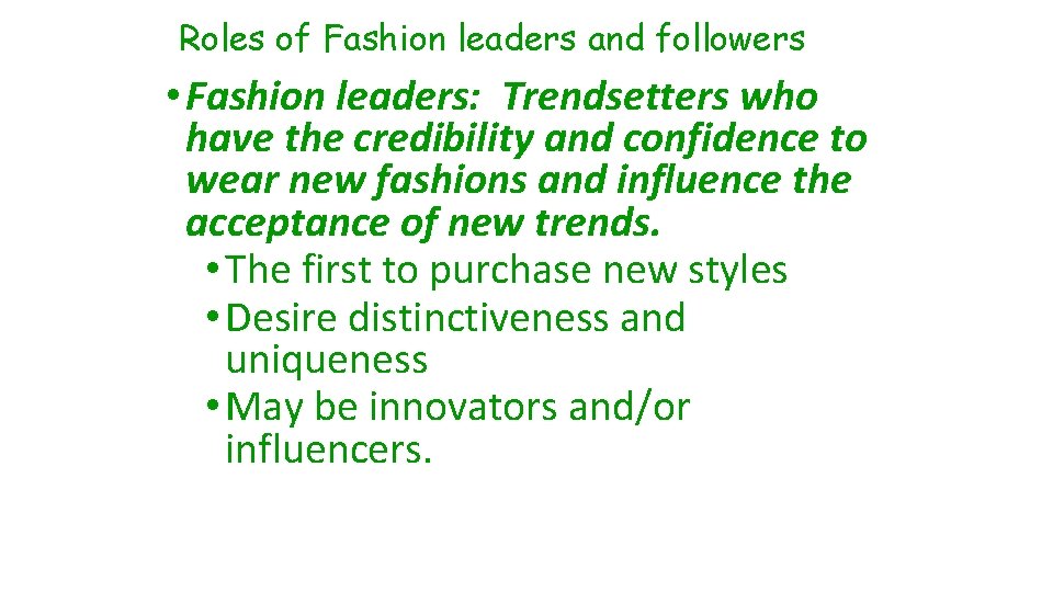 Roles of Fashion leaders and followers • Fashion leaders: Trendsetters who have the credibility