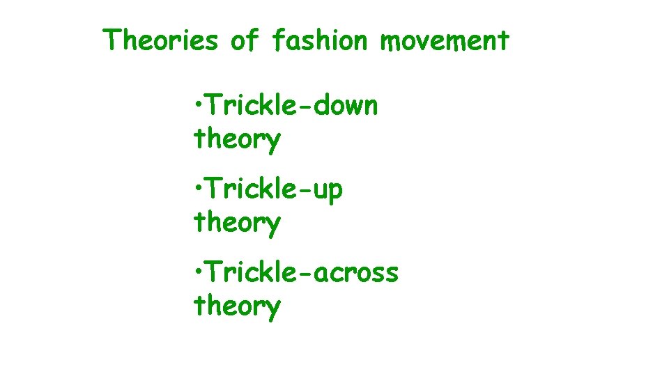 Theories of fashion movement • Trickle-down theory • Trickle-up theory • Trickle-across theory 