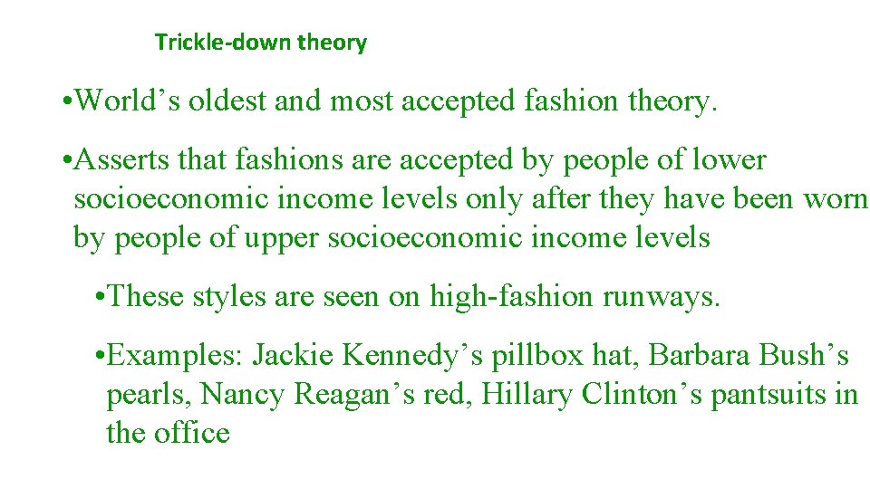 Trickle-down theory • World’s oldest and most accepted fashion theory. • Asserts that fashions