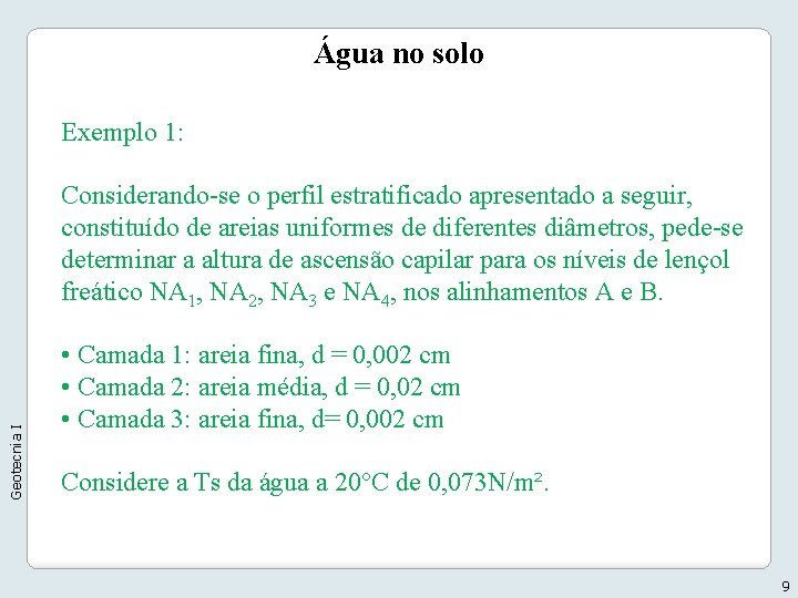 Água no solo Exemplo 1: Geotecnia I Considerando-se o perfil estratificado apresentado a seguir, Água no solo Exemplo 1: Geotecnia I Considerando-se o perfil estratificado apresentado a seguir,