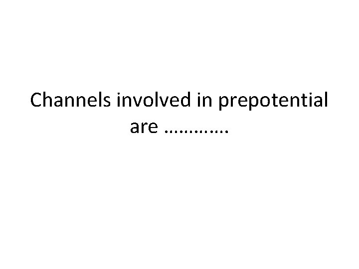 Channels involved in prepotential are …………. 