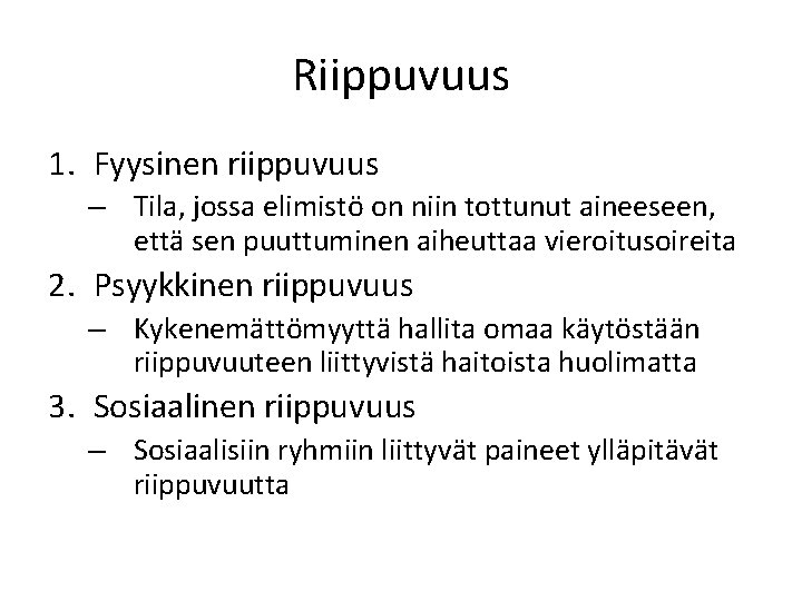 Riippuvuus 1. Fyysinen riippuvuus – Tila, jossa elimistö on niin tottunut aineeseen, että sen