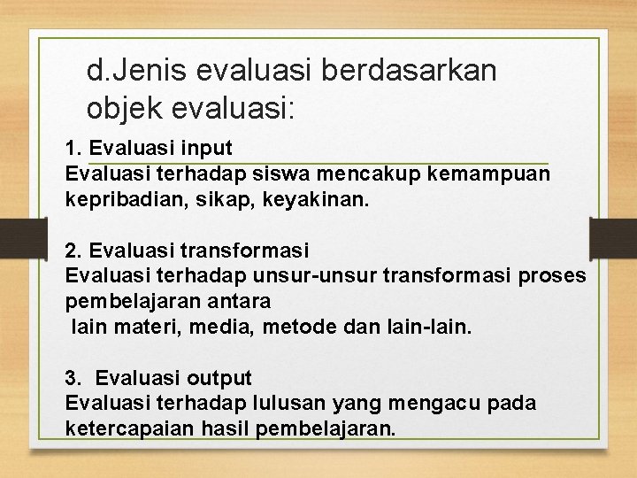 d. Jenis evaluasi berdasarkan objek evaluasi: 1. Evaluasi input Evaluasi terhadap siswa mencakup kemampuan