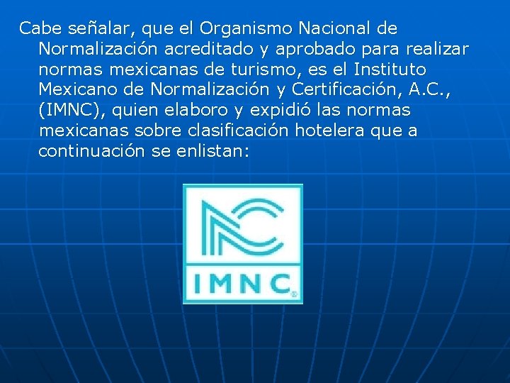 Cabe señalar, que el Organismo Nacional de Normalización acreditado y aprobado para realizar normas