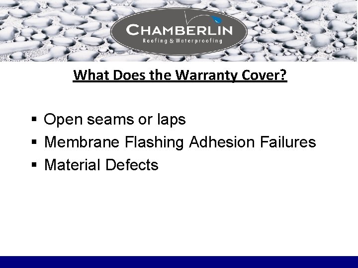 What Does the Warranty Cover? § Open seams or laps § Membrane Flashing Adhesion What Does the Warranty Cover? § Open seams or laps § Membrane Flashing Adhesion