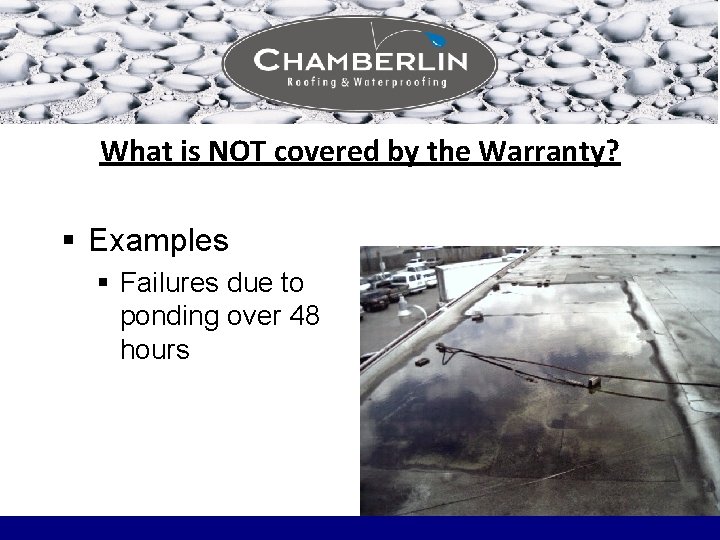 What is NOT covered by the Warranty? § Examples § Failures due to ponding