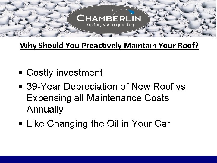 Why Should You Proactively Maintain Your Roof? § Costly investment § 39 -Year Depreciation