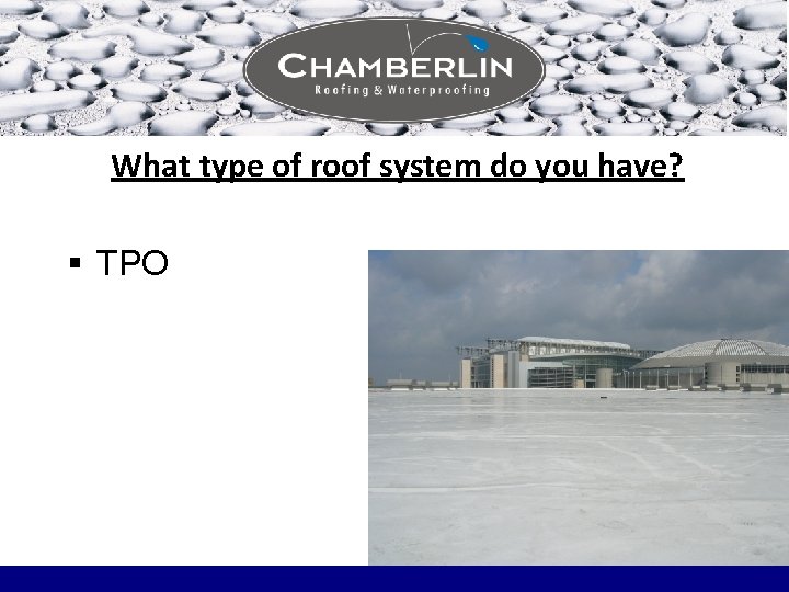 What type of roof system do you have? § TPO What type of roof system do you have? § TPO