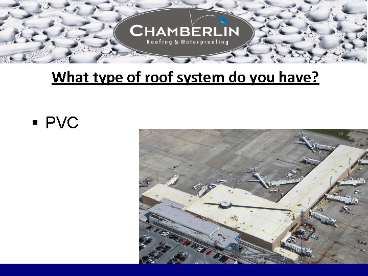 What type of roof system do you have? § PVC What type of roof system do you have? § PVC