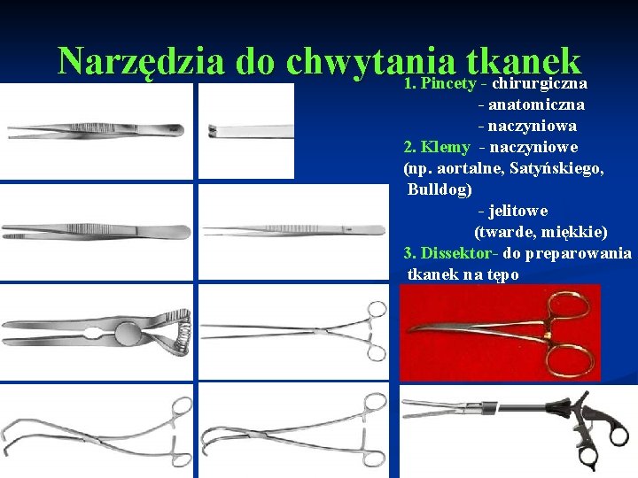 Narzędzia do chwytania tkanek 1. Pincety - chirurgiczna - anatomiczna - naczyniowa 2. Klemy