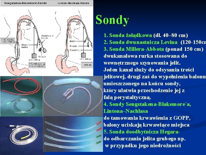 Sondy 1. Sonda żołądkowa (dł. 40– 80 cm) 2. Sonda dwunastnicza Levina (120 -150