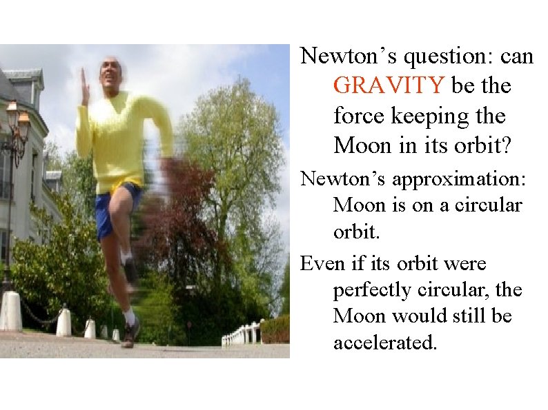 Newton’s question: can GRAVITY be the force keeping the Moon in its orbit? Newton’s