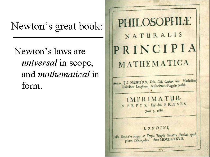 Newton’s great book: Newton’s laws are universal in scope, and mathematical in form. 