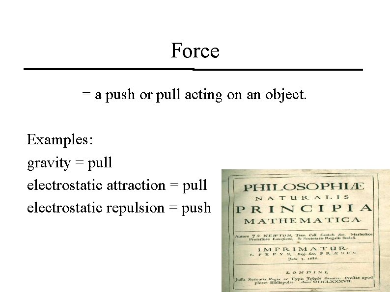 Force = a push or pull acting on an object. Examples: gravity = pull
