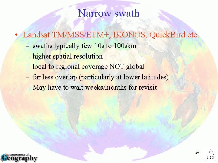 Narrow swath • Landsat TM/MSS/ETM+, IKONOS, Quick. Bird etc. – – – swaths typically