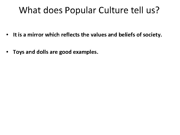 What does Popular Culture tell us? • It is a mirror which reflects the