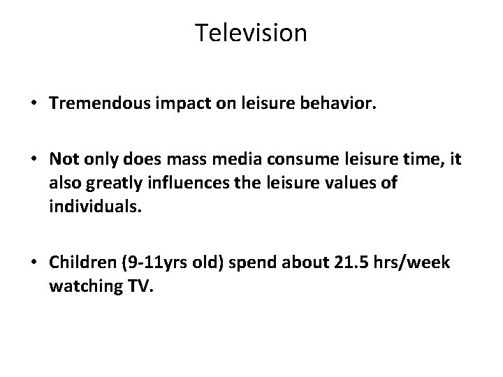 Television • Tremendous impact on leisure behavior. • Not only does mass media consume