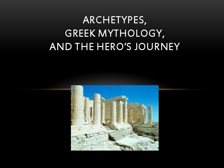 ARCHETYPES, GREEK MYTHOLOGY, AND THE HERO’S JOURNEY 