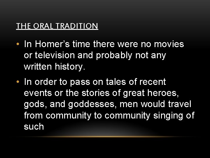 THE ORAL TRADITION • In Homer’s time there were no movies or television and