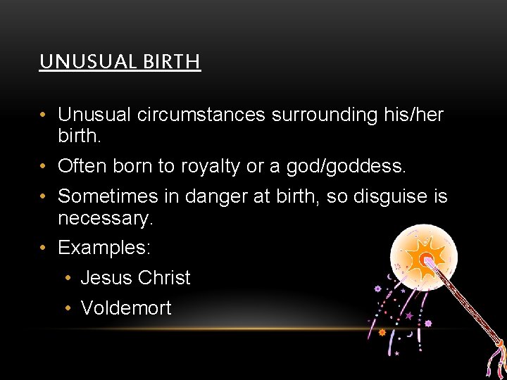 UNUSUAL BIRTH • Unusual circumstances surrounding his/her birth. • Often born to royalty or