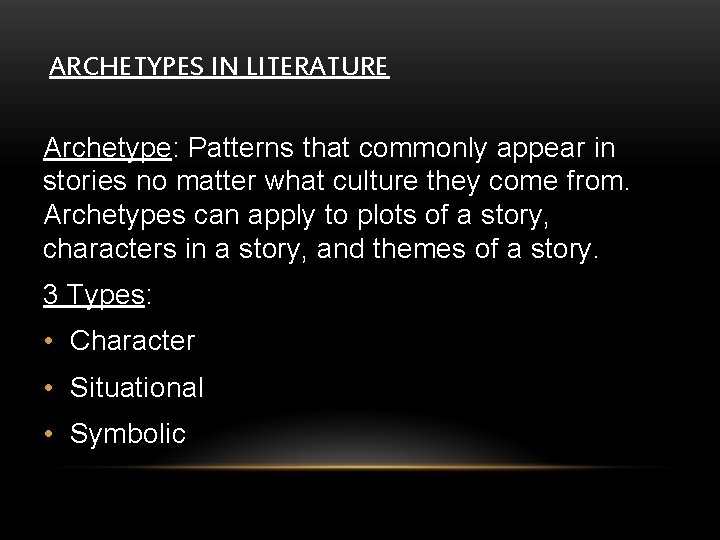 ARCHETYPES IN LITERATURE Archetype: Patterns that commonly appear in stories no matter what culture