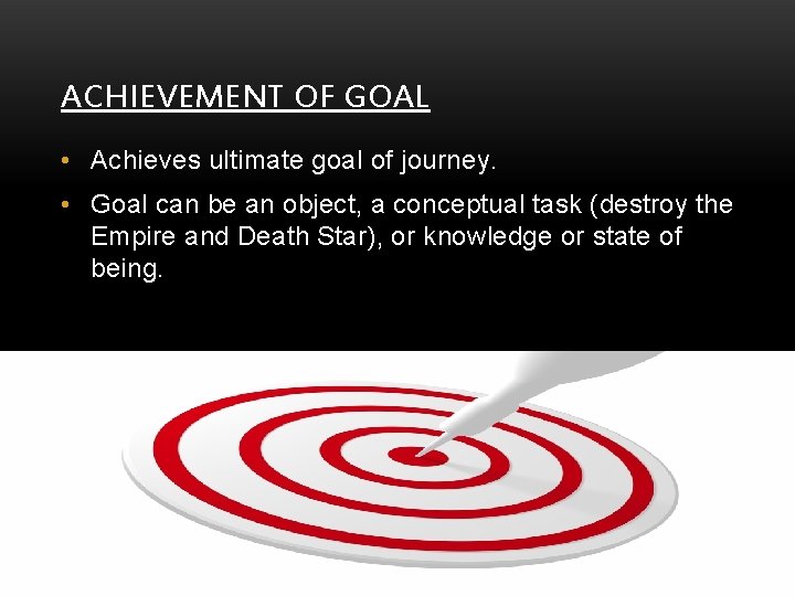 ACHIEVEMENT OF GOAL • Achieves ultimate goal of journey. • Goal can be an