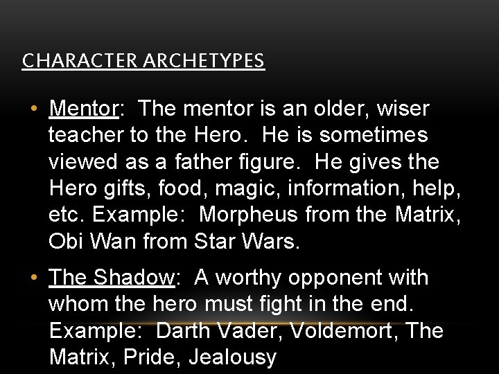 CHARACTER ARCHETYPES • Mentor: The mentor is an older, wiser teacher to the Hero.