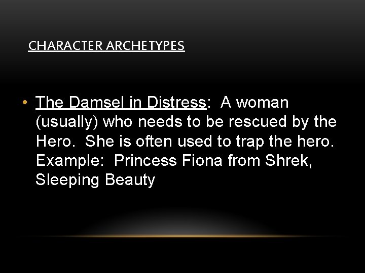 CHARACTER ARCHETYPES • The Damsel in Distress: A woman (usually) who needs to be