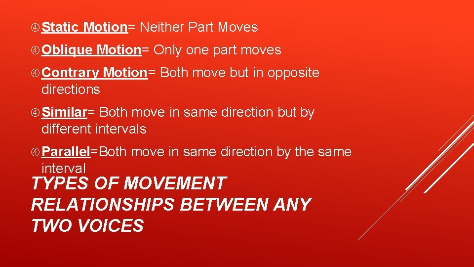  Static Motion= Neither Part Moves Oblique Motion= Only one part moves Contrary Motion=