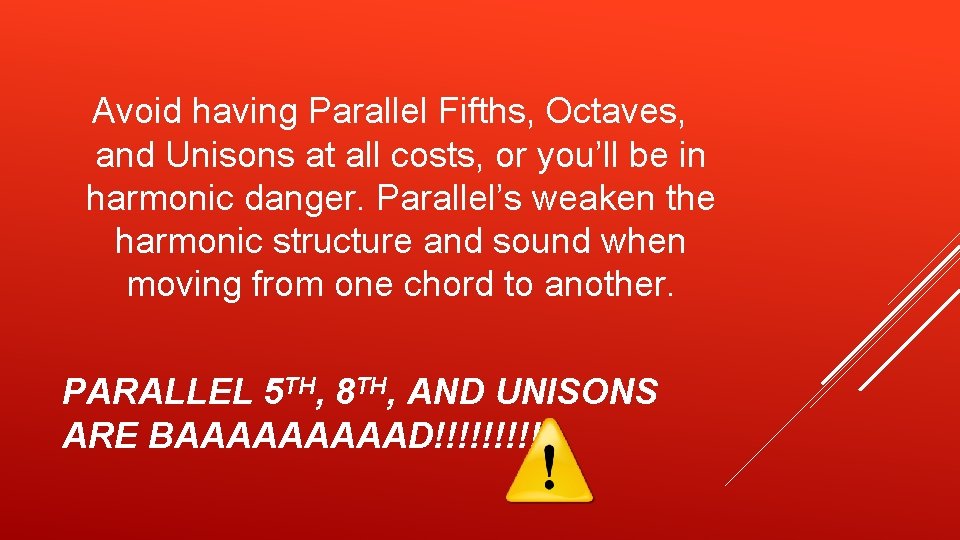 Avoid having Parallel Fifths, Octaves, and Unisons at all costs, or you’ll be in