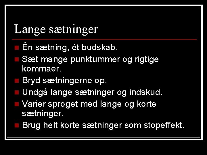 Lange sætninger Én sætning, ét budskab. n Sæt mange punktummer og rigtige kommaer. n