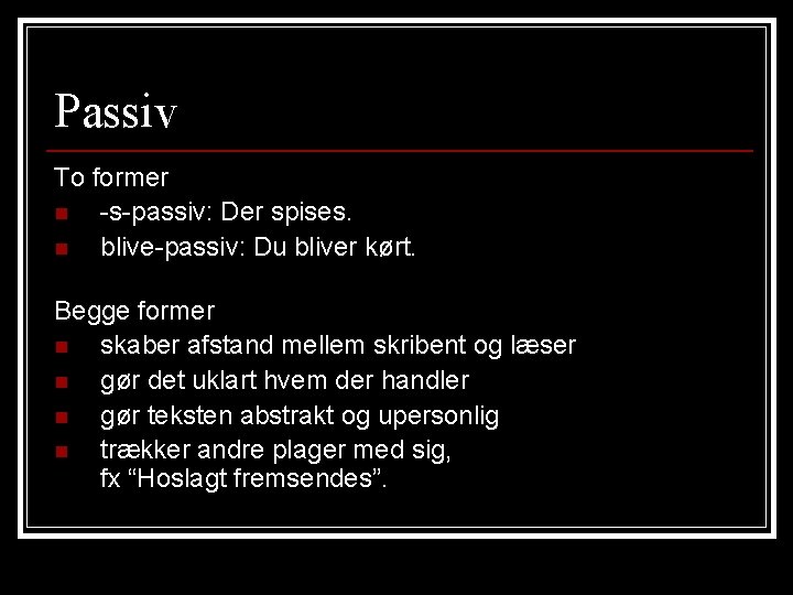Passiv To former n -s-passiv: Der spises. n blive-passiv: Du bliver kørt. Begge former